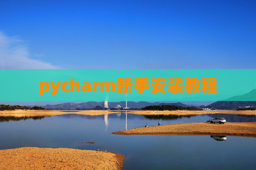 pycharm新手安装教程 pycharm新手安装教程